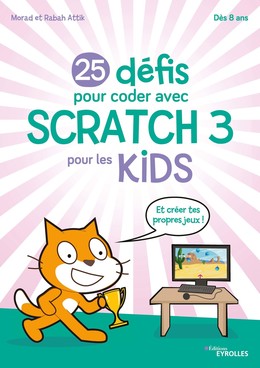 25 défis pour coder avec Scratch 3 pour les kids - Morad Attik, Rabah Attik - Editions Eyrolles