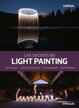 Les secrets du light painting -  Jadikan - Editions Eyrolles