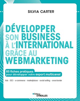 Développer son business à l'international grâce au webmarketing - Silvia Carter - Eyrolles