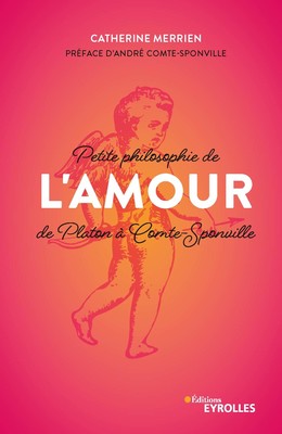 Petite philosophie de l'Amour, de Platon à Comte-Sponville - Catherine Merrien - Editions Eyrolles