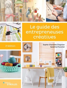 Le guide des entrepreneuses créatives - Sophie-Charlotte Chapman, Sandrine Franchet - Editions Eyrolles