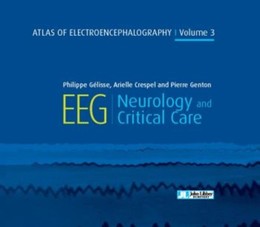 Atlas of Electroencephalography - Volume 3 - Neurology and Critical Care - Philippe Gélisse, Arielle Crespel, Pierre Genton - John Libbey