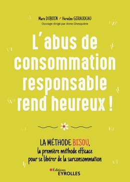 L'abus de consommation responsable rend heureux ! - Marie Duboin, Herveline Giraudeau - Editions Eyrolles