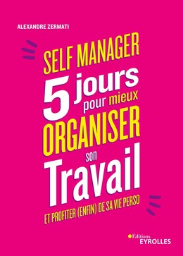 Self-manager : 5 jours pour mieux organiser son travail et profiter (enfin) de sa vie perso - Alexandre Zermati - Editions Eyrolles