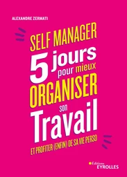 Self-manager : 5 jours pour mieux organiser son travail et profiter (enfin) de sa vie perso - Alexandre Zermati - Editions Eyrolles