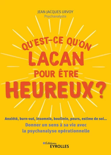 Qu'est-ce qu'on Lacan pour être heureux ? - Jean-Jacques Urvoy - Eyrolles