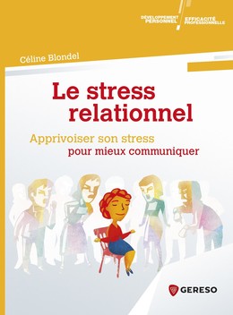 Le stress relationnel - apprivoiser son stress pour mieux communiquer - Céline Blondel - Gereso