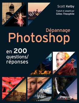 Dépannage Photoshop en 200 questions/réponses - Scott Kelby, Gilles Theophile - Editions Eyrolles