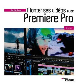 Monter ses vidéos avec Premiere Pro - Aurélie Gonin - Editions Eyrolles