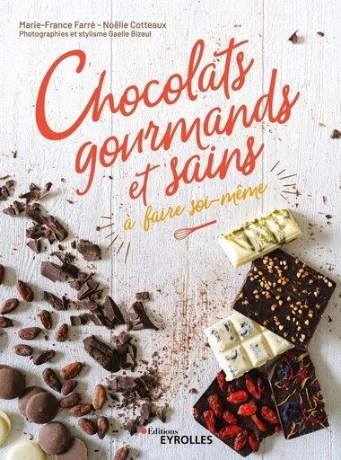 Chocolats gourmands et sains à faire soi-même - Marie-France Farré, Noëlie Cotteaux, Gaelle Bizeul - Eyrolles