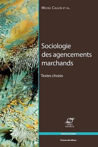 Sociologie des agencements marchands - Madeleine Akrich, Antoine Hennion, Bruno Latour, Alexandre Mallard, Cécile Méadel, Fabian Muniesa, Vololona Rabeharisoa, Michel Callon - Presses des Mines via OpenEdition