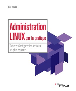 Administration Linux par la pratique - Tome 2 - Kiki Novak - Editions Eyrolles