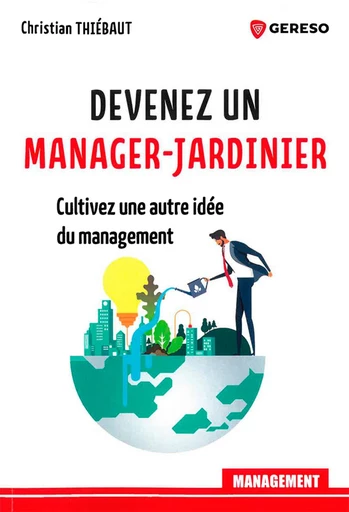 Devenez un manager-jardinier - Christian Thiébaut - Gereso