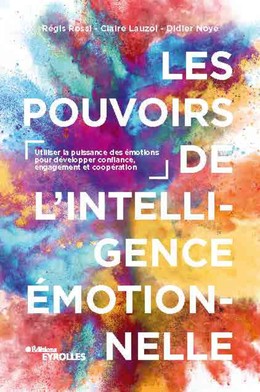 Les pouvoirs de l'intelligence émotionnelle - Régis Rossi, Claire Lauzol, Didier Noyé - Editions Eyrolles