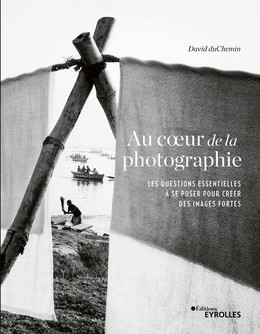 Au coeur de la photographie - David duChemin - Editions Eyrolles