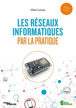Les réseaux informatiques par la pratique - Julien Launay - Editions Eyrolles
