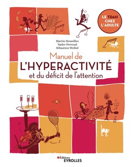 Manuel de l'hyperactivité et du déficit de l'attention - Sébastien Weibel, Nader Perroud, Martin Desseilles - Editions Eyrolles
