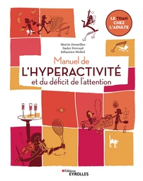 Manuel de l'hyperactivité et du déficit de l'attention - Sebastien Weibel, Nader Perroud, Martin Desseilles - Editions Eyrolles