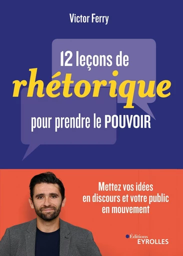 12 leçons de rhétorique pour prendre pouvoir - Victor Ferry - Eyrolles