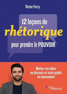 12 leçons de rhétorique pour prendre pouvoir - Victor Ferry - Editions Eyrolles