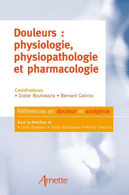 Douleurs : physiologie, physiopathologie et pharmacologie - Didier BOUHASSIRA, Bernard Calvino - John Libbey