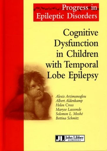 Cognitive Dysfunction in Children with Temporal Lobe Epilepsy - Alexis Arzimanoglou, Albert Aldenkamp, Helen Cross, Maryse Lassonde, Solomon L. Moshé, Bettina Schmitz - John Libbey