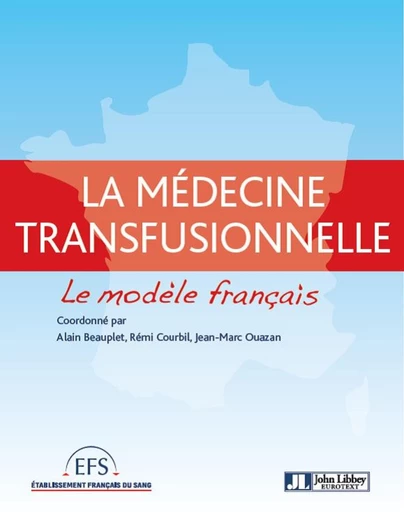 Médecine transfusionnelle : le modèle français - Alain Beauplet, Rémi Courbil, Jean-Marc Ouazan - John Libbey