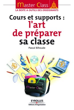Cours et supports : l'art de préparer sa classe - Pascal Bihouée - Editions d'Organisation