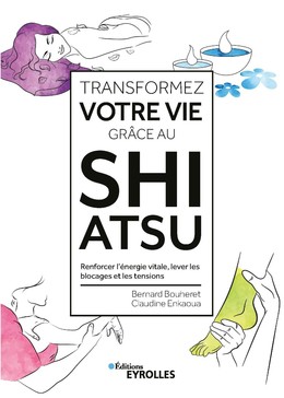 Transformez votre vie grâce au Shiatsu - Bernard Bouheret, Claudine Enkaoua - Editions Eyrolles