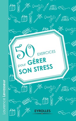 50 exercices pour gérer son stress - Laurence Levasseur - Editions Eyrolles