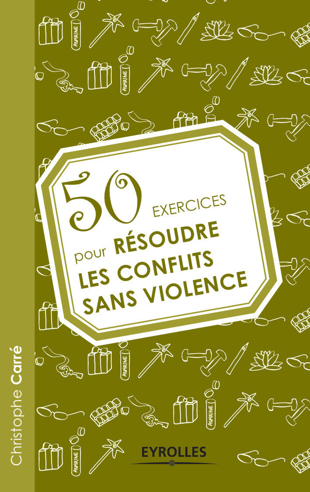 50 exercices pour résoudre les conflits sans violence - Christophe Carré - Eyrolles
