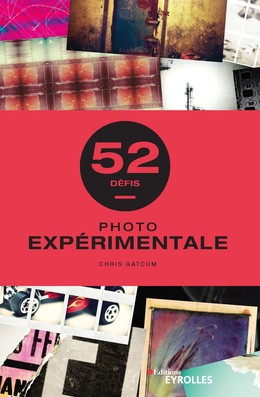 Photo expérimentale - 52 défis - Chris Gatcum - Editions Eyrolles