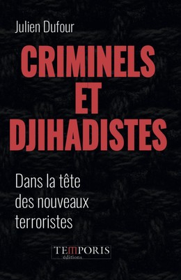 Criminels et djihadistes - Julien Dufour - Editions Temporis