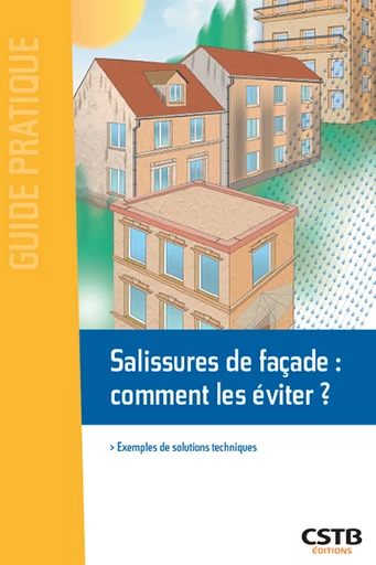 Salissures de façade : comment les éviter ? - Florence Genel, Nadège Blanchard, Bertrand Ruot,  Les ingénieurs du Département Enveloppe et Revêtements du CSTB - CSTB