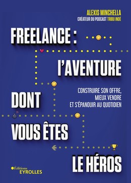 Freelance : une aventure dont vous êtes le héros - Alexis Minchella - Editions Eyrolles
