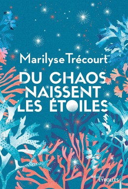Du chaos naissent les étoiles - Marilyse Trécourt - Eyrolles