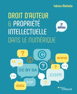 Droit d'auteur et propriété intellectuelle dans le numérique - Fabrice Mattatia - Eyrolles