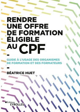 Rendre une offre de formation éligible au CPF - Béatrice Huet - Eyrolles