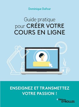 Guide pratique pour créer votre cours en ligne - Dominique Dufour - Eyrolles