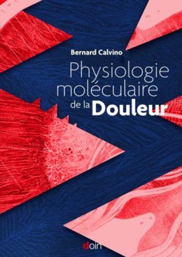 Physiologie moléculaire de la Douleur - Bernard Calvino - John Libbey