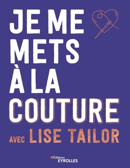 Je me mets à la couture avec lise tailor - Lise Tailor - Eyrolles