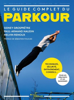 Le guide complet du parkour - Sidney Grosprêtre, Paul-Armand Naudin, Melvin Renoux - Eyrolles