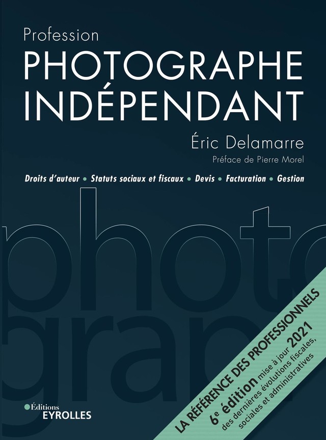 Profession photographe indépendant - 6e édition - Eric Delamarre - Eyrolles