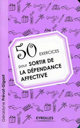 50 exercices pour sortir de la dépendance affective - Géraldyne Prévot-Gigant - Eyrolles