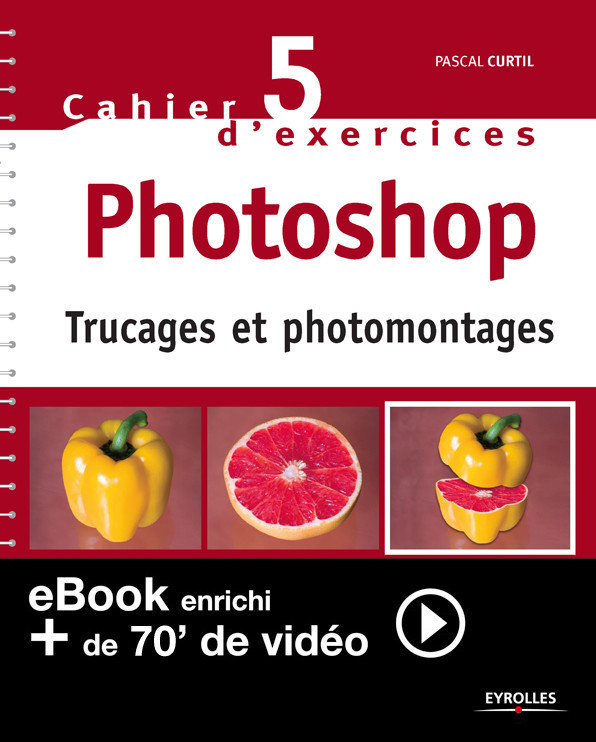 Cahier n°5 d'exercices Photoshop (Version enrichie) - Pascal Curtil - Eyrolles