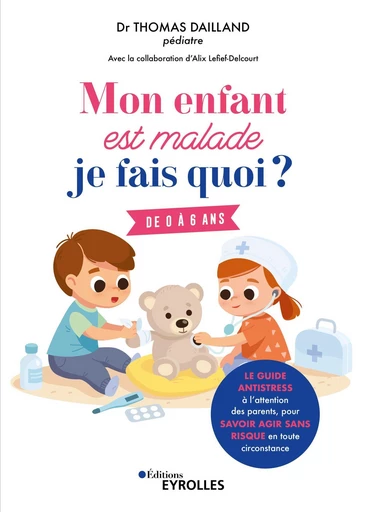 Mon enfant est malade, je fais quoi ? - Thomas Dailland, Alix Lefief-Delcourt - Eyrolles