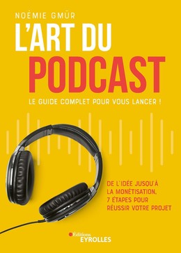 L'art du podcast : le guide complet pour vous lancer ! - Noémie Gmür - Eyrolles