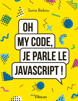 Oh my code, je parle le JavaScript ! - Sonia Baibou - Eyrolles