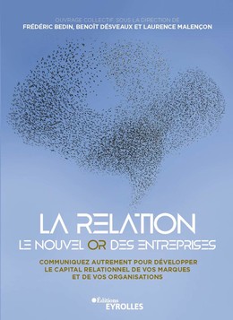 La relation, le nouvel or des entreprises - Benoit Desveaux, Frédéric Bedin, Laurence MALENCON - Eyrolles