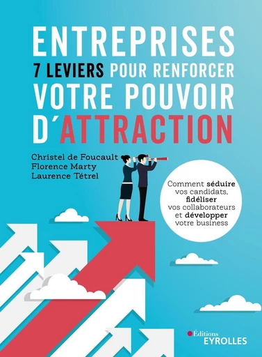 Entreprises : 7 leviers pour renforcer votre pouvoir d'attraction - Christel de Foucault, Florence Marty, Laurence Tétrel - Eyrolles